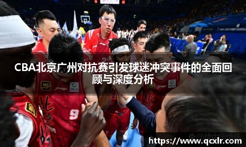 V体育CBA北京广州对抗赛引发球迷冲突事件的全面回顾与深度分析