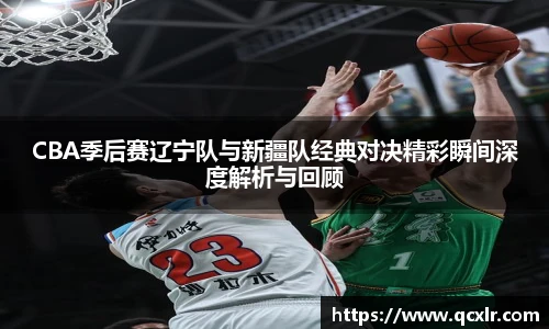 V体育CBA季后赛辽宁队与新疆队经典对决精彩瞬间深度解析与回顾
